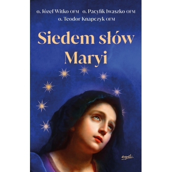 Siedem słów Maryi - o. Józef Witko OFM o. Pacyfik Iwaszko OFM o. Teodor Knapczyk OFM